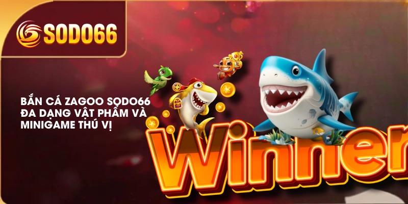 Bắn Cá Zagoo SODO66 Đa Dạng Vật Phẩm Và Minigame Thú Vị 1 Bắn Cá Zagoo SODO66 Đa Dạng Vật Phẩm Và Minigame Thú Vị