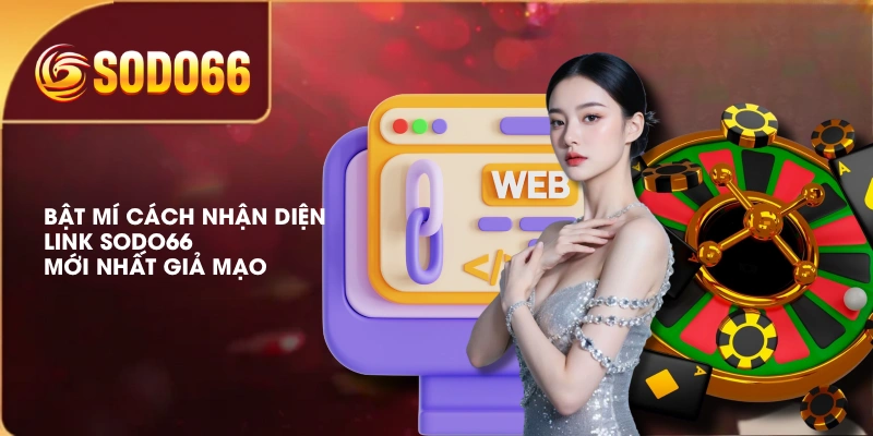 Cập Nhật Link SODO66 Mới Nhất Trải Nghiệm Cá Cược Thỏa Thích 2 Bật mí cách nhận diện link SODO66 mới nhất giả mạo