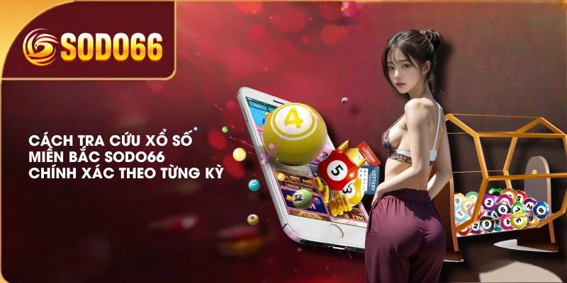 Cách Tra Cứu Xổ Số Miền Bắc SODO66 Chính Xác Theo Từng Kỳ 3 Cách Tra Cứu Xổ Số Miền Bắc SODO66 Chính Xác Theo Từng Kỳ