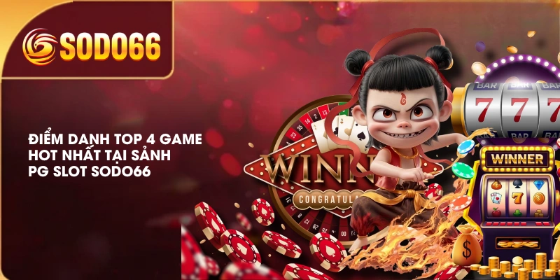 Sảnh PG Slot SODO66 Điểm Đến Săn Jackpot Hấp Dẫn Cho Tân Thủ 4 Điểm danh top 4 game hot nhất tại sảnh PG Slot SODO66