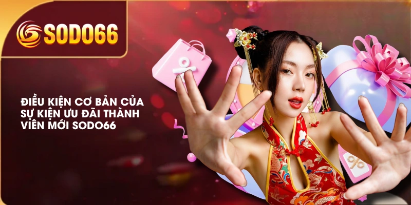 Săn Ưu Đãi Thành Viên Mới SODO66 Nhận Nạp Đầu 18.888.888 VNĐ 4 Điều kiện cơ bản của sự kiện ưu đãi thành viên mới SODO66