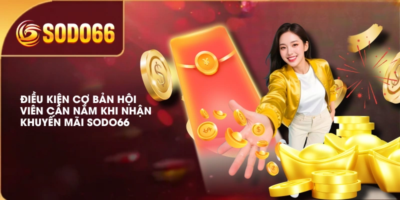Tổng Hợp Khuyến Mãi SODO66 Hàng Ngàn Phần Quà Giá Trị Cao 2 Điều kiện cơ bản hội viên cần nắm khi nhận khuyến mãi SODO66