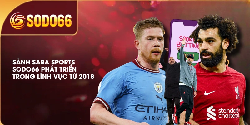 SABA Sports SODO66 | 4 Bộ Môn Hấp Dẫn, Được Yêu Thích 2 Sảnh SABA Sports SODO66 phát triển trong lĩnh vực từ 2018