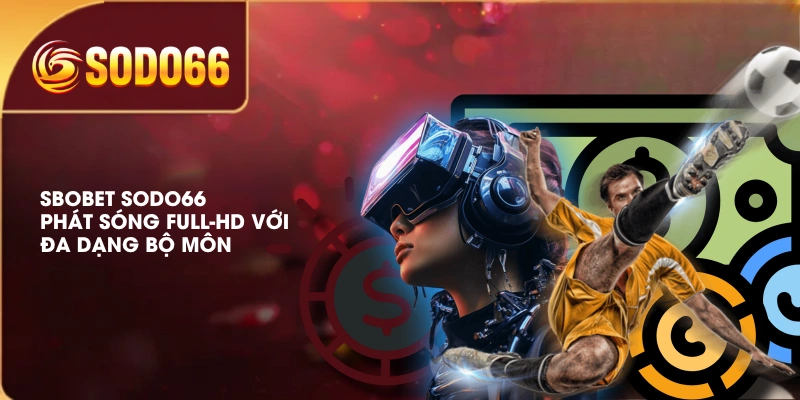 SBOBET SODO66 Phát Sóng Full-HD Với Đa Dạng Bộ Môn 3 SBOBET SODO66 Phát Sóng Full-HD Với Đa Dạng Bộ Môn